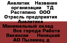 Аналитик › Название организации ­ ТД Растяпино, ООО › Отрасль предприятия ­ Аналитика › Минимальный оклад ­ 18 000 - Все города Работа » Вакансии   . Ненецкий АО,Пылемец д.